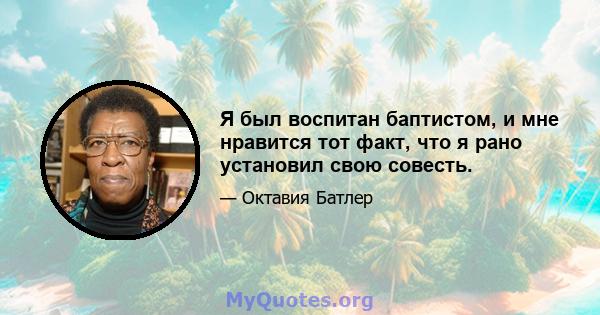 Я был воспитан баптистом, и мне нравится тот факт, что я рано установил свою совесть.