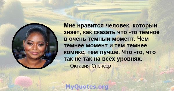 Мне нравится человек, который знает, как сказать что -то темное в очень темный момент. Чем темнее момент и тем темнее комикс, тем лучше. Что -то, что так не так на всех уровнях.