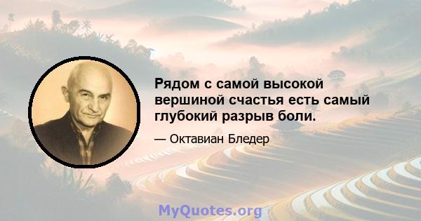 Рядом с самой высокой вершиной счастья есть самый глубокий разрыв боли.