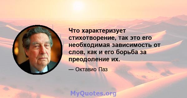 Что характеризует стихотворение, так это его необходимая зависимость от слов, как и его борьба за преодоление их.