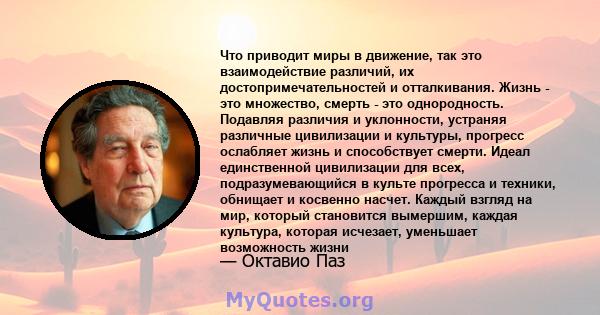 Что приводит миры в движение, так это взаимодействие различий, их достопримечательностей и отталкивания. Жизнь - это множество, смерть - это однородность. Подавляя различия и уклонности, устраняя различные цивилизации и 