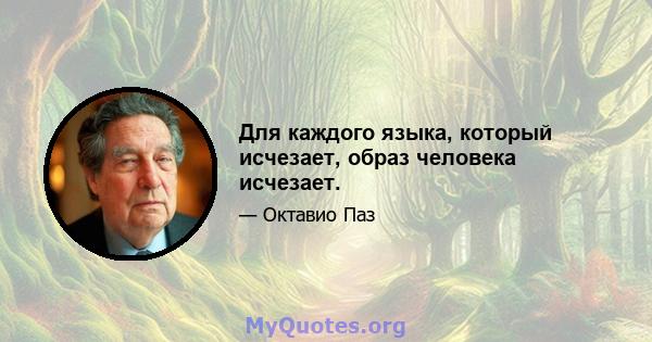 Для каждого языка, который исчезает, образ человека исчезает.