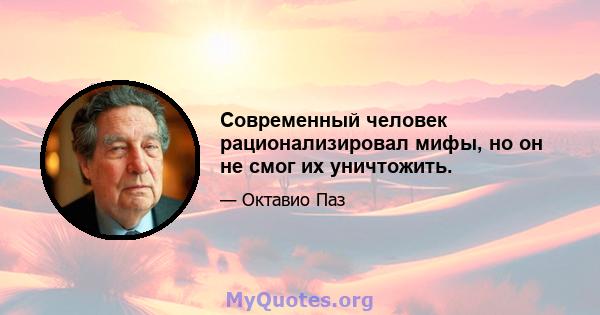 Современный человек рационализировал мифы, но он не смог их уничтожить.