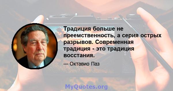 Традиция больше не преемственность, а серия острых разрывов. Современная традиция - это традиция восстания.