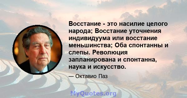 Восстание - это насилие целого народа; Восстание уточнения индивидуума или восстание меньшинства; Оба спонтанны и слепы. Революция запланирована и спонтанна, наука и искусство.