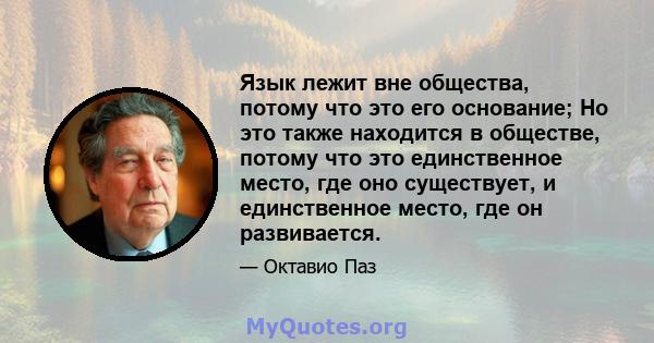 Язык лежит вне общества, потому что это его основание; Но это также находится в обществе, потому что это единственное место, где оно существует, и единственное место, где он развивается.