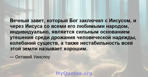 Вечный завет, который Бог заключил с Иисусом, и через Иисуса со всеми его любимыми народом, индивидуально, является сильным основанием утешения среди дрожания человеческой надежды, колебаний существ, а также