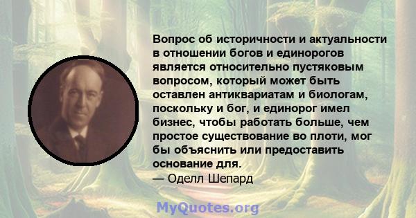 Вопрос об историчности и актуальности в отношении богов и единорогов является относительно пустяковым вопросом, который может быть оставлен антиквариатам и биологам, поскольку и бог, и единорог имел бизнес, чтобы