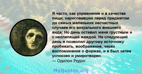 Я часто, как упражнение и в качестве пищи, нарисовавшей перед предметом до самых маленьких несчастных случаев его визуального внешнего вида; Но день оставил меня грустным и с неолепящей жаждой. На следующий день я