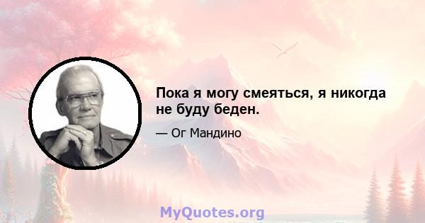 Пока я могу смеяться, я никогда не буду беден.