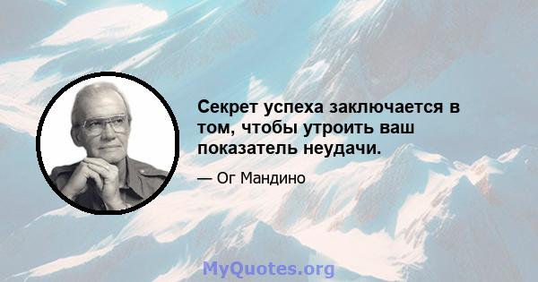 Секрет успеха заключается в том, чтобы утроить ваш показатель неудачи.