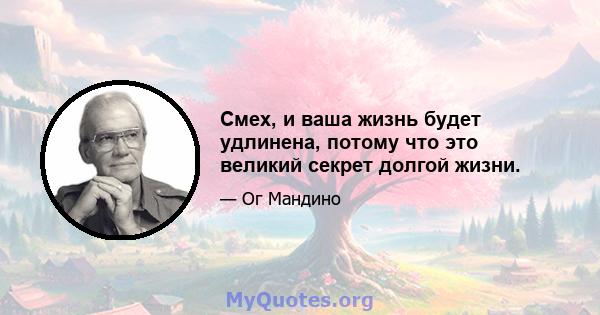 Смех, и ваша жизнь будет удлинена, потому что это великий секрет долгой жизни.