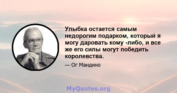 Улыбка остается самым недорогим подарком, который я могу даровать кому -либо, и все же его силы могут победить королевства.