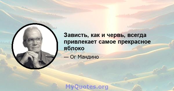 Зависть, как и червь, всегда привлекает самое прекрасное яблоко