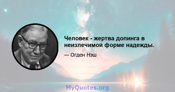 Человек - жертва допинга в неизлечимой форме надежды.