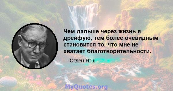 Чем дальше через жизнь я дрейфую, тем более очевидным становится то, что мне не хватает благотворительности.