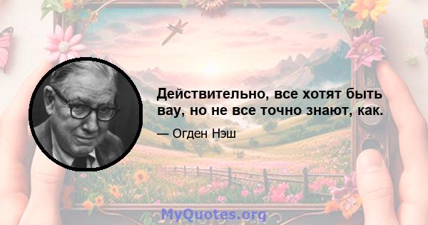 Действительно, все хотят быть вау, но не все точно знают, как.