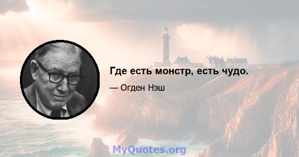 Где есть монстр, есть чудо.