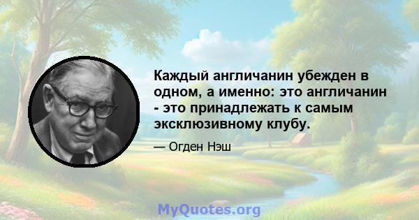 Каждый англичанин убежден в одном, а именно: это англичанин - это принадлежать к самым эксклюзивному клубу.