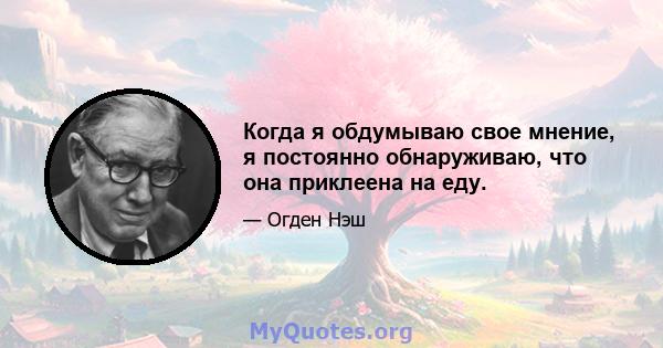 Когда я обдумываю свое мнение, я постоянно обнаруживаю, что она приклеена на еду.