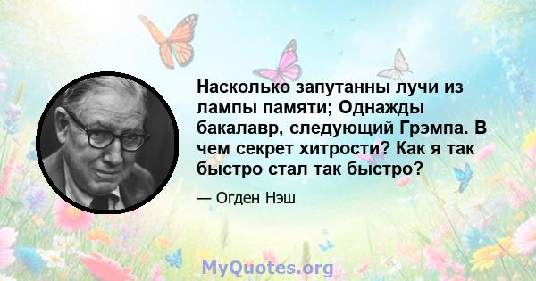 Насколько запутанны лучи из лампы памяти; Однажды бакалавр, следующий Грэмпа. В чем секрет хитрости? Как я так быстро стал так быстро?