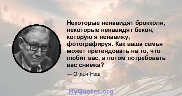 Некоторые ненавидят брокколи, некоторые ненавидят бекон, которую я ненавижу, фотографируя. Как ваша семья может претендовать на то, что любит вас, а потом потребовать вас снимка?