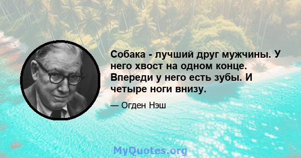 Собака - лучший друг мужчины. У него хвост на одном конце. Впереди у него есть зубы. И четыре ноги внизу.