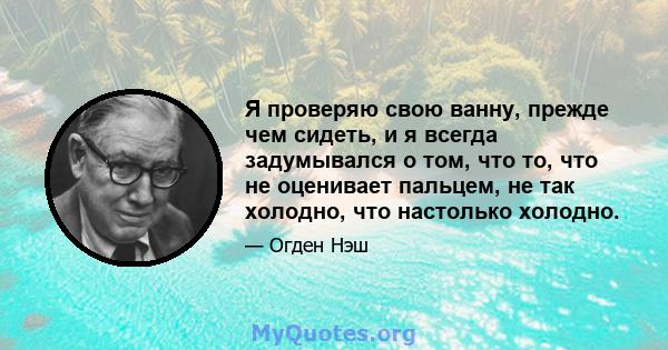 Я проверяю свою ванну, прежде чем сидеть, и я всегда задумывался о том, что то, что не оценивает пальцем, не так холодно, что настолько холодно.