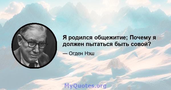 Я родился общежитие; Почему я должен пытаться быть совой?