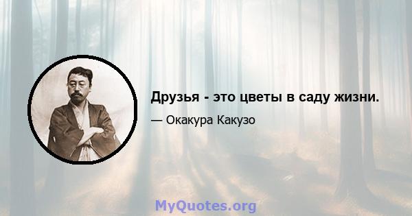 Друзья - это цветы в саду жизни.