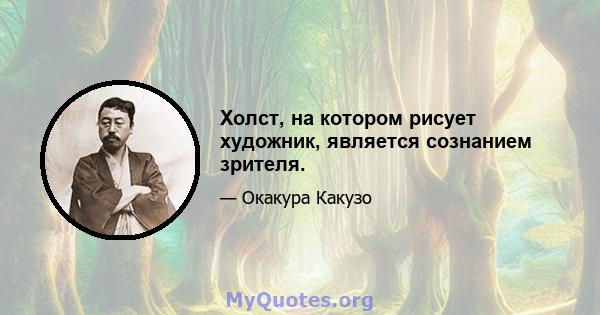 Холст, на котором рисует художник, является сознанием зрителя.