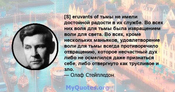 [S] eruvants of тьмы не имели достойной радости в их службе. Во всех них воля для тьмы была извращением воли для света. Во всех, кроме нескольких маньяков, удовлетворение воли для тьмы всегда противоречило отвращению,