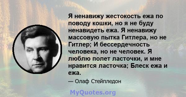 Я ненавижу жестокость ежа по поводу кошки, но я не буду ненавидеть ежа. Я ненавижу массовую пытка Гитлера, но не Гитлер; И бессердечность человека, но не человек. Я люблю полет ласточки, и мне нравится ласточка; Блеск