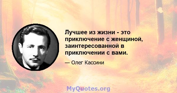 Лучшее из жизни - это приключение с женщиной, заинтересованной в приключении с вами.