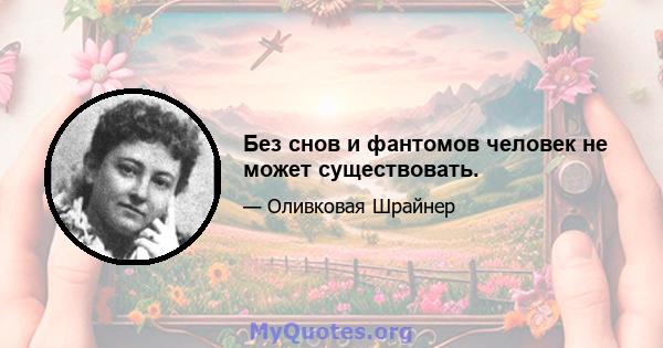 Без снов и фантомов человек не может существовать.