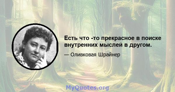 Есть что -то прекрасное в поиске внутренних мыслей в другом.