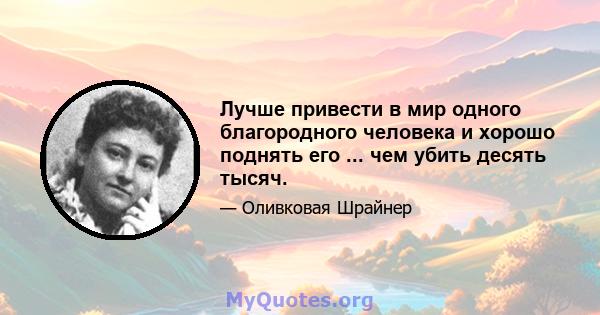 Лучше привести в мир одного благородного человека и хорошо поднять его ... чем убить десять тысяч.