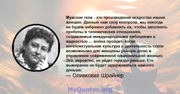 Мужские тела - это произведения искусства наших женщин. Данный нам силу контроля, мы никогда не будем небрежно добавлять их, чтобы заполнить пробелы в человеческих отношениях, создаваемых международными амбициями и