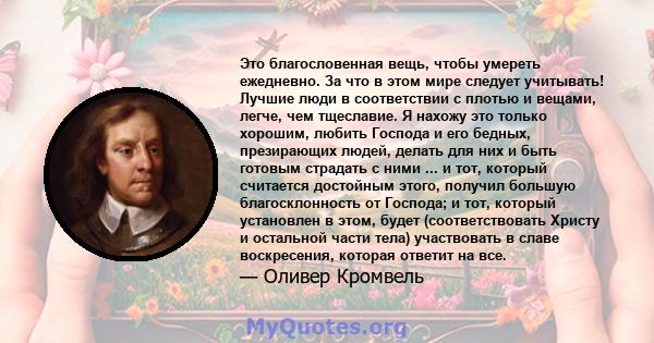 Это благословенная вещь, чтобы умереть ежедневно. За что в этом мире следует учитывать! Лучшие люди в соответствии с плотью и вещами, легче, чем тщеславие. Я нахожу это только хорошим, любить Господа и его бедных,