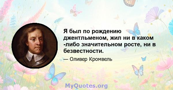 Я был по рождению джентльменом, жил ни в каком -либо значительном росте, ни в безвестности.