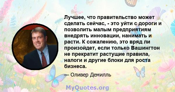 Лучшее, что правительство может сделать сейчас, - это уйти с дороги и позволить малым предприятиям внедрять инновации, нанимать и расти. К сожалению, это вряд ли произойдет, если только Вашингтон не прекратит растущие