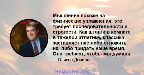 Мышление похоже на физические упражнения, это требует последовательности и строгости. Как штанги в комнате в тяжелой атлетике, классика заставляет нас либо отложить их, либо придать наше время. Они требуют, чтобы мы