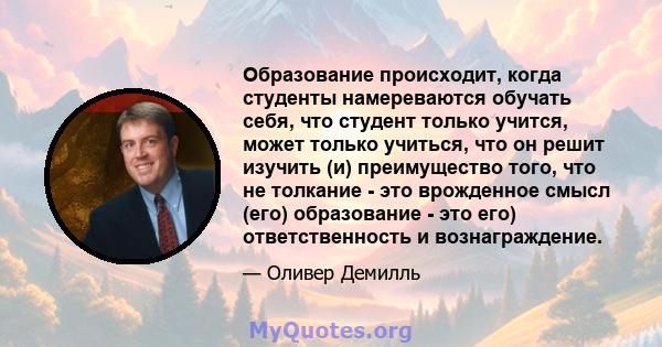 Образование происходит, когда студенты намереваются обучать себя, что студент только учится, может только учиться, что он решит изучить (и) преимущество того, что не толкание - это врожденное смысл (его) образование -