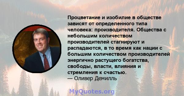 Процветание и изобилие в обществе зависят от определенного типа человека: производителя. Общества с небольшим количеством производителей стагнируют и распадаются, в то время как нации с большим количеством