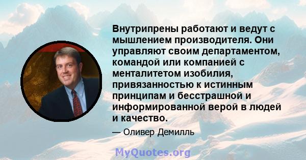 Внутрипрены работают и ведут с мышлением производителя. Они управляют своим департаментом, командой или компанией с менталитетом изобилия, привязанностью к истинным принципам и бесстрашной и информированной верой в