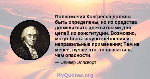 Полномочия Конгресса должны быть определены, но их средства должны быть адекватными для целей их конституции. Возможно, могут быть злоупотребления и неправильные применения; Тем не менее, лучше что -то опасаться, чем