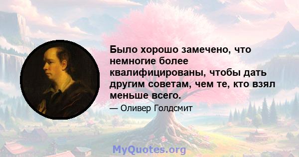 Было хорошо замечено, что немногие более квалифицированы, чтобы дать другим советам, чем те, кто взял меньше всего.