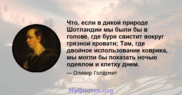 Что, если в дикой природе Шотландии мы были бы в голове, где буря свистит вокруг грязной кровати; Там, где двойное использование коврика, мы могли бы показать ночью одеялом и клетку днем.