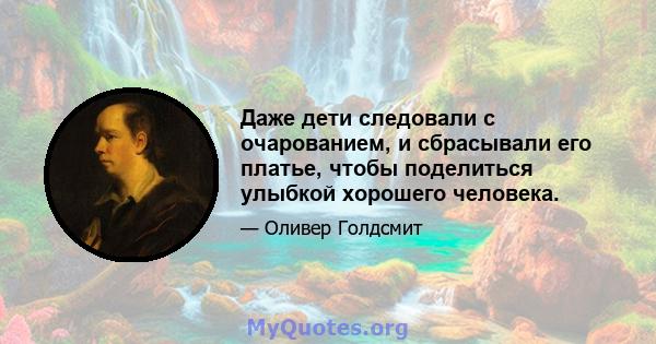 Даже дети следовали с очарованием, и сбрасывали его платье, чтобы поделиться улыбкой хорошего человека.