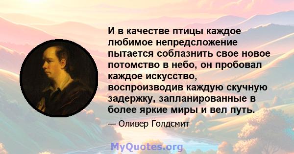 И в качестве птицы каждое любимое непредсложение пытается соблазнить свое новое потомство в небо, он пробовал каждое искусство, воспроизводив каждую скучную задержку, запланированные в более яркие миры и вел путь.